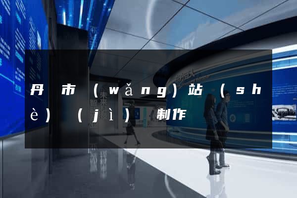丹陽市網(wǎng)站設(shè)計(jì)與制作