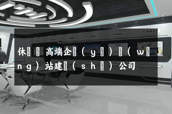 休寧縣高端企業(yè)網(wǎng)站建設(shè)公司