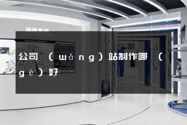 公司網(wǎng)站制作哪個(gè)好