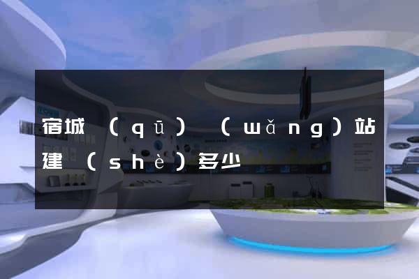 宿城區(qū)網(wǎng)站建設(shè)多少錢