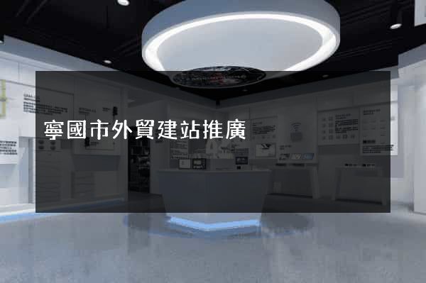 寧國市外貿建站推廣