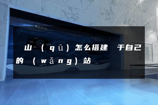 寶山區(qū)怎么搭建屬于自己的網(wǎng)站