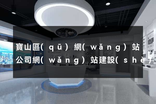 寶山區(qū)網(wǎng)站公司網(wǎng)站建設(shè)