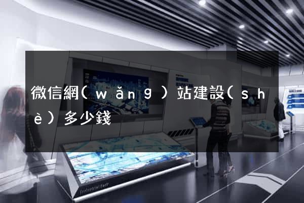 微信網(wǎng)站建設(shè)多少錢