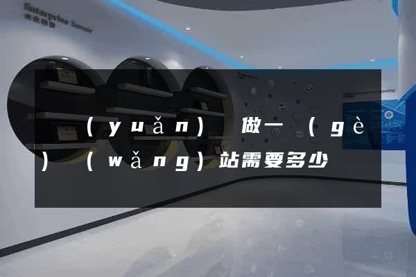 懷遠(yuǎn)縣做一個(gè)網(wǎng)站需要多少錢