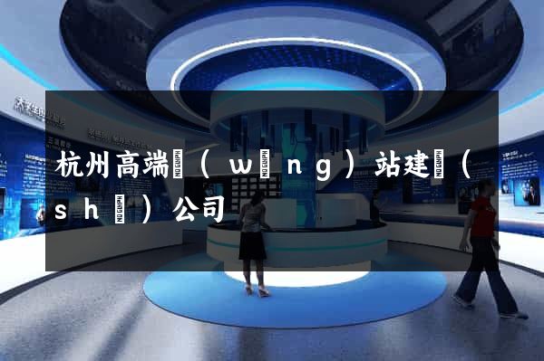 杭州高端網(wǎng)站建設(shè)公司