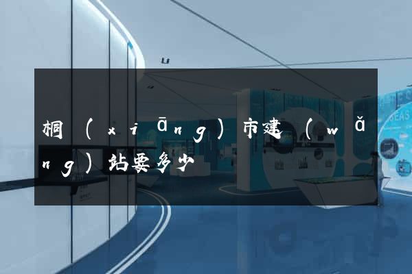 桐鄉(xiāng)市建網(wǎng)站要多少錢