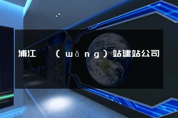 浦江縣網(wǎng)站建站公司