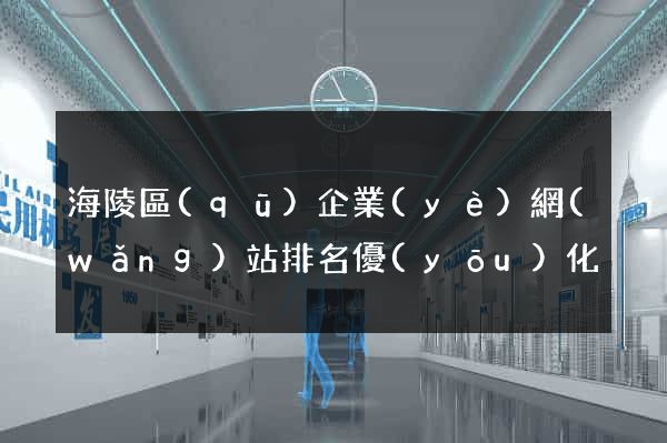 海陵區(qū)企業(yè)網(wǎng)站排名優(yōu)化