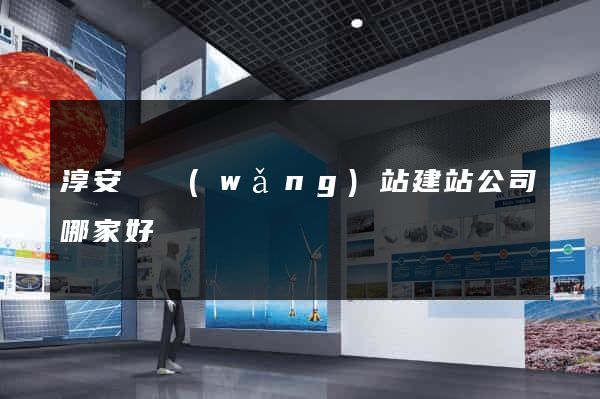 淳安縣網(wǎng)站建站公司哪家好
