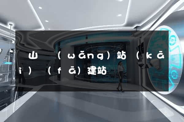 潛山縣網(wǎng)站開(kāi)發(fā)建站