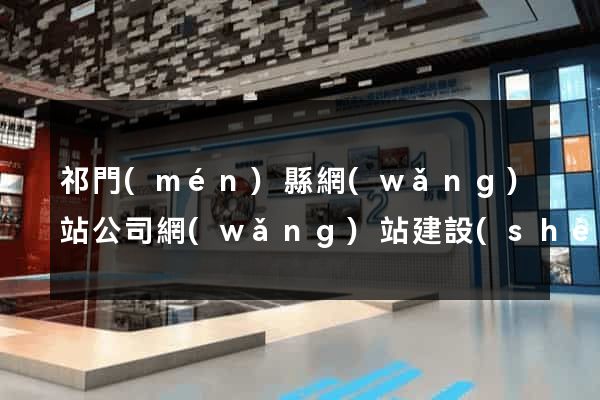 祁門(mén)縣網(wǎng)站公司網(wǎng)站建設(shè)