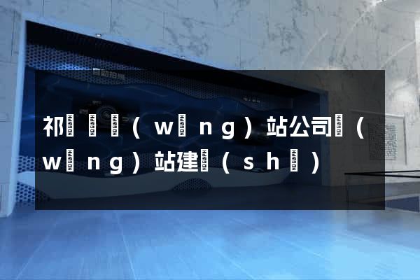 祁門縣網(wǎng)站公司網(wǎng)站建設(shè)