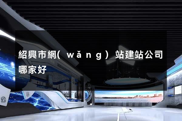 紹興市網(wǎng)站建站公司哪家好