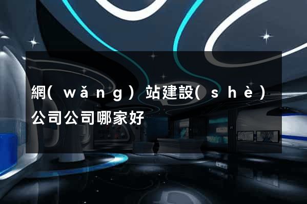 網(wǎng)站建設(shè)公司公司哪家好