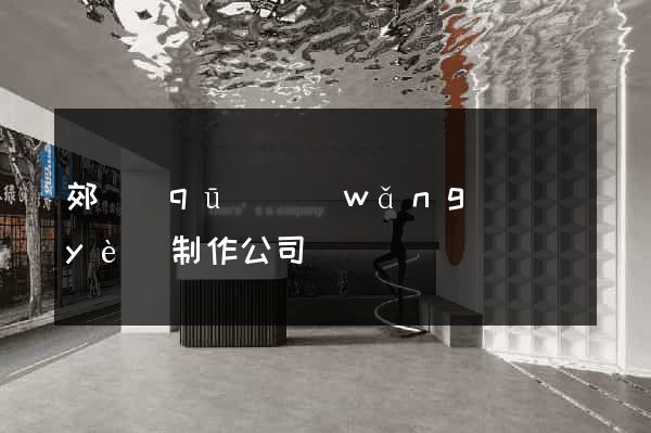 郊區(qū)網(wǎng)頁(yè)制作公司
