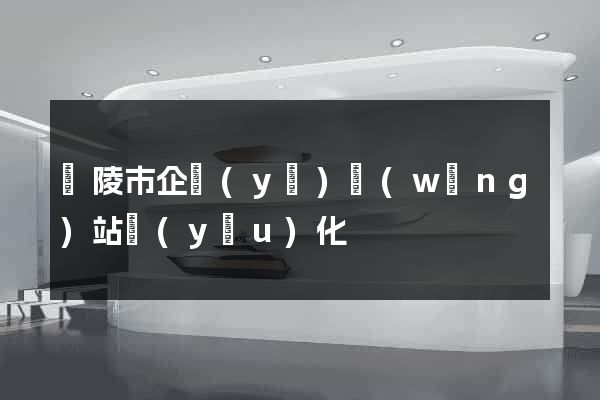 銅陵市企業(yè)網(wǎng)站優(yōu)化