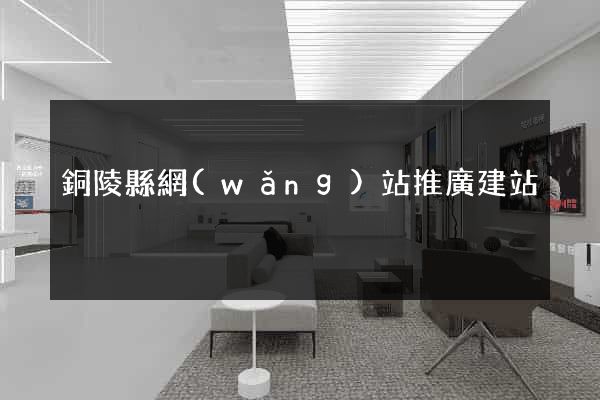 銅陵縣網(wǎng)站推廣建站