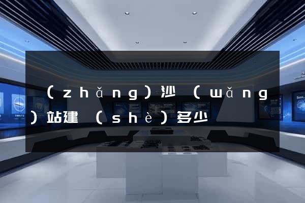 長(zhǎng)沙網(wǎng)站建設(shè)多少錢