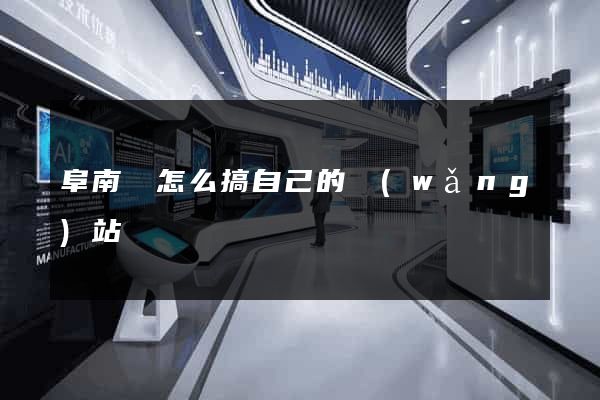 阜南縣怎么搞自己的網(wǎng)站