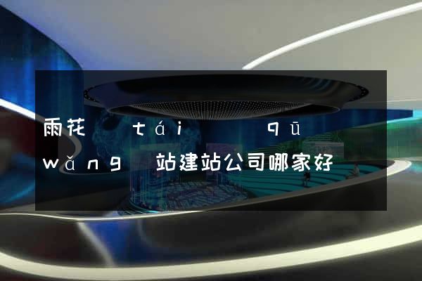 雨花臺(tái)區(qū)網(wǎng)站建站公司哪家好
