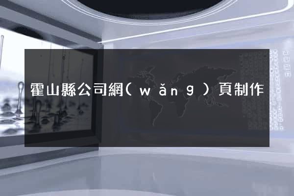霍山縣公司網(wǎng)頁制作