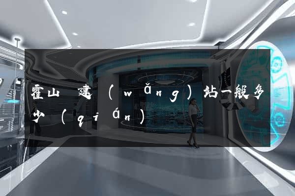 霍山縣建網(wǎng)站一般多少錢(qián)