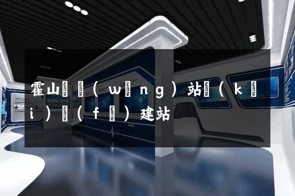 霍山縣網(wǎng)站開(kāi)發(fā)建站