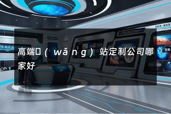 高端網(wǎng)站定制公司哪家好