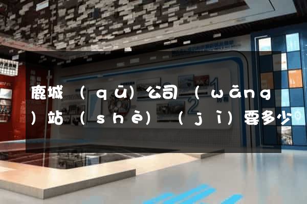 鹿城區(qū)公司網(wǎng)站設(shè)計(jì)要多少錢